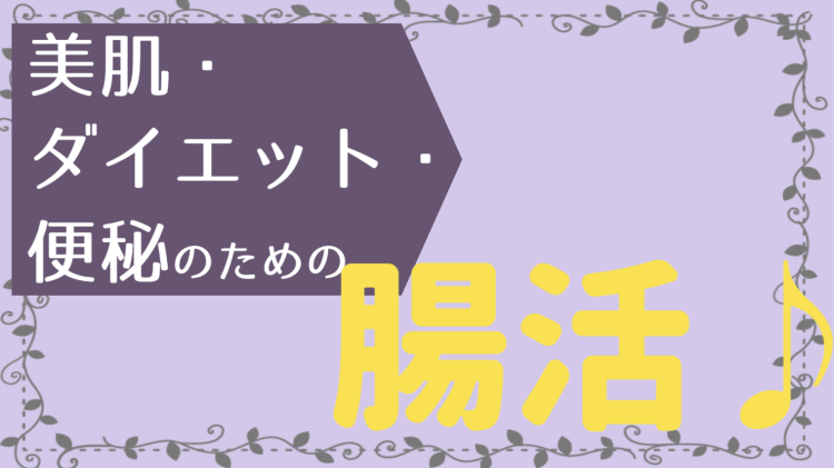 美肌・ダイエット・便秘のための腸活♪